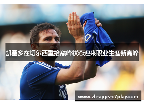 凯塞多在切尔西重拾巅峰状态迎来职业生涯新高峰