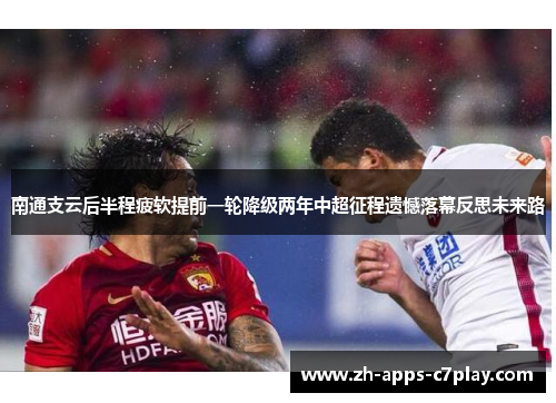 南通支云后半程疲软提前一轮降级两年中超征程遗憾落幕反思未来路 南通支云后半程疲软提前一轮降级两年中超征程遗憾落幕反思未来路